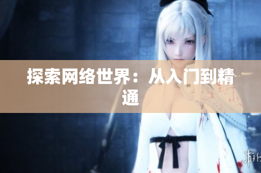 探索网络世界：从入门到精通