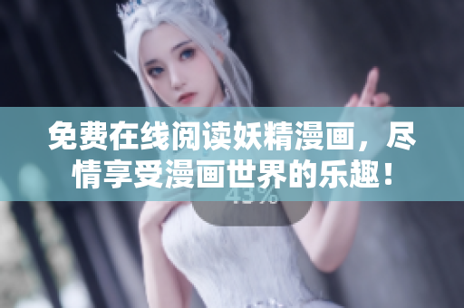 免费在线阅读妖精漫画，尽情享受漫画世界的乐趣！