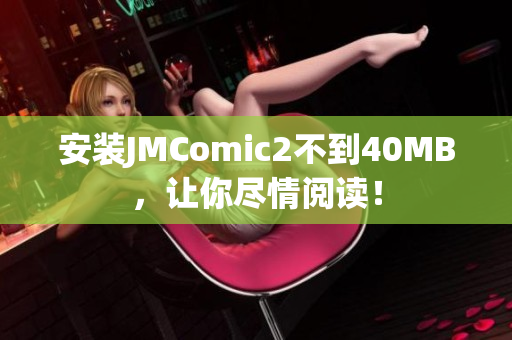 安装JMComic2不到40MB，让你尽情阅读！