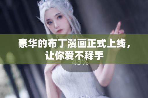 豪华的布丁漫画正式上线，让你爱不释手