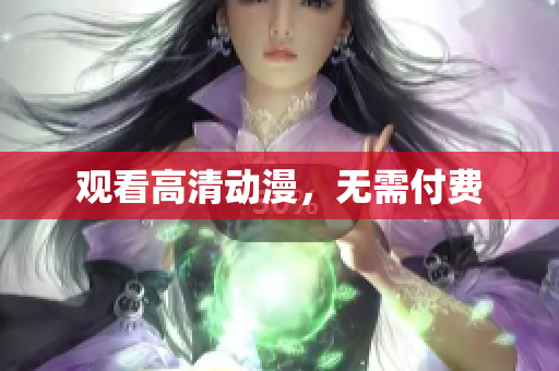 观看高清动漫，无需付费