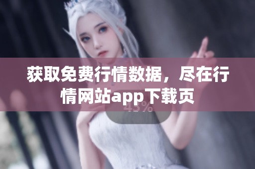 获取免费行情数据，尽在行情网站app下载页