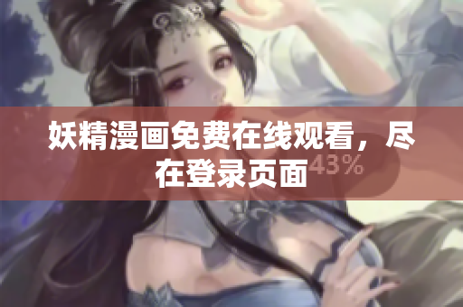妖精漫画免费在线观看，尽在登录页面