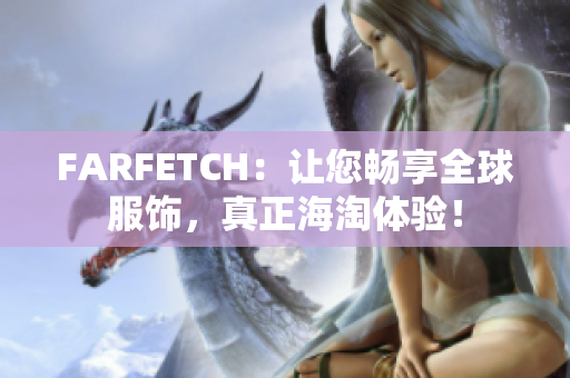 FARFETCH：让您畅享全球服饰，真正海淘体验！