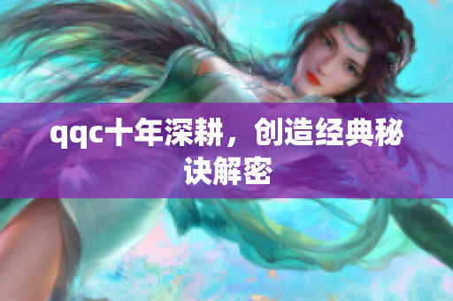 qqc十年深耕，创造经典秘诀解密