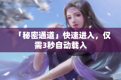 「秘密通道」快速进入，仅需3秒自动载入