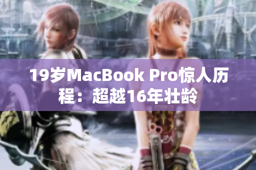 19岁MacBook Pro惊人历程：超越16年壮龄