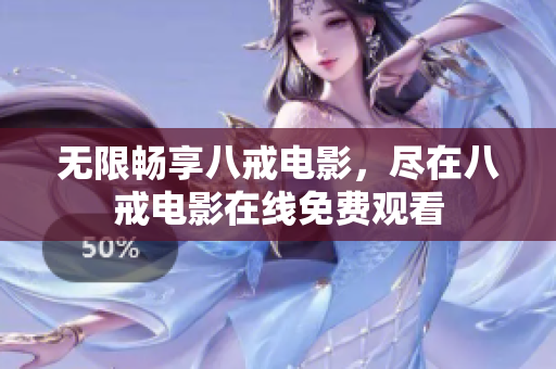 无限畅享八戒电影，尽在八戒电影在线免费观看