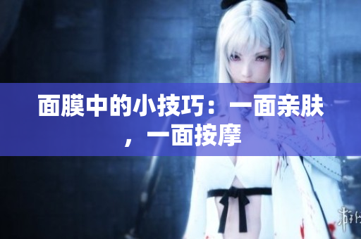 面膜中的小技巧：一面亲肤，一面按摩