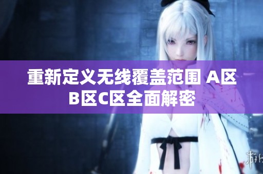 重新定义无线覆盖范围 A区B区C区全面解密