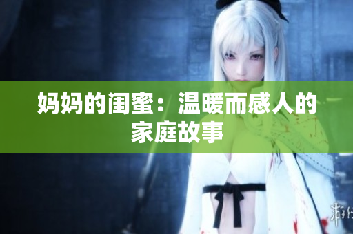 妈妈的闺蜜：温暖而感人的家庭故事