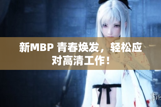 新MBP 青春焕发，轻松应对高清工作！
