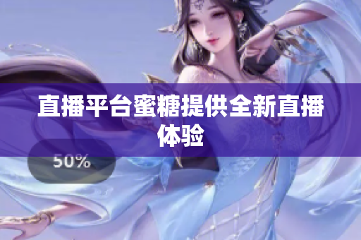 直播平台蜜糖提供全新直播体验
