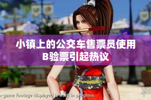 小镇上的公交车售票员使用B验票引起热议