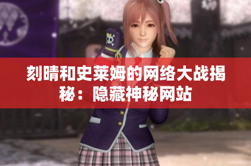 刻晴和史莱姆的网络大战揭秘：隐藏神秘网站