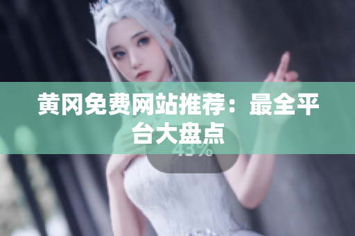 黄冈免费网站推荐：最全平台大盘点