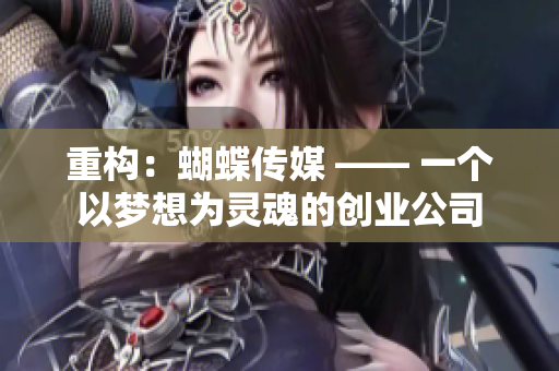 重构：蝴蝶传媒 —— 一个以梦想为灵魂的创业公司