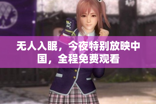 无人入眠，今夜特别放映中国，全程免费观看