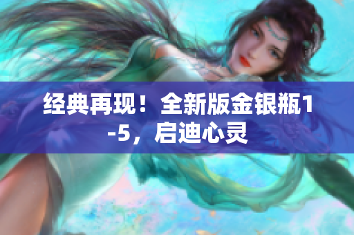 经典再现！全新版金银瓶1-5，启迪心灵