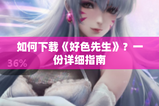 如何下载《好色先生》？一份详细指南