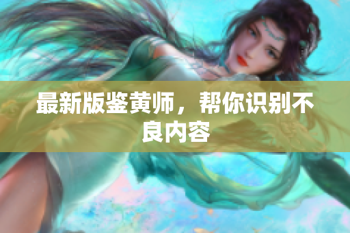 最新版鉴黄师，帮你识别不良内容