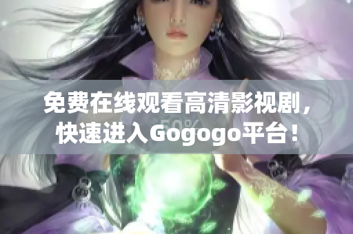 免费在线观看高清影视剧，快速进入Gogogo平台！