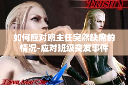 如何应对班主任突然缺席的情况-应对班级突发事件