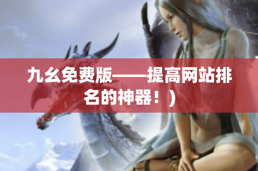 九幺免费版——提高网站排名的神器！)