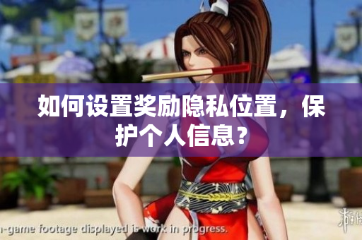 如何设置奖励隐私位置，保护个人信息？