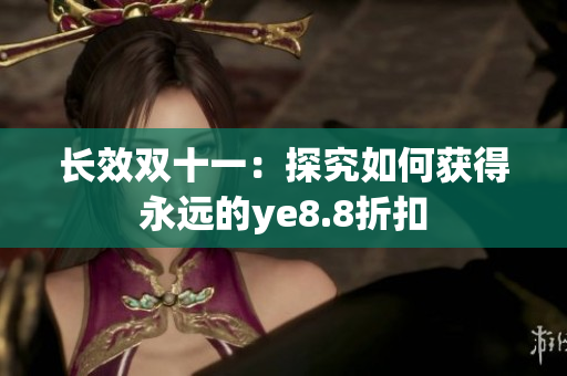 长效双十一：探究如何获得永远的ye8.8折扣