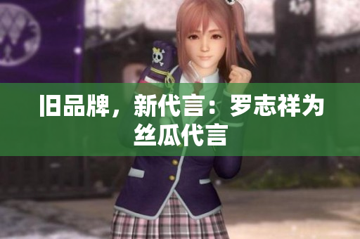 旧品牌，新代言：罗志祥为丝瓜代言