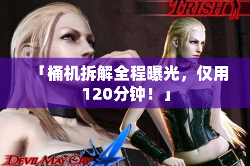 「桶机拆解全程曝光，仅用120分钟！」