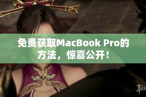 免费获取MacBook Pro的方法，惊喜公开！