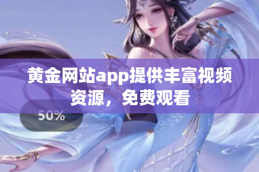 黄金网站app提供丰富视频资源，免费观看