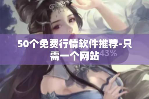 50个免费行情软件推荐-只需一个网站