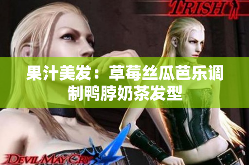 果汁美发：草莓丝瓜芭乐调制鸭脖奶茶发型