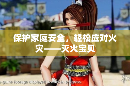 保护家庭安全，轻松应对火灾——灭火宝贝