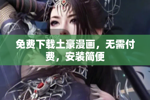 免费下载土豪漫画，无需付费，安装简便