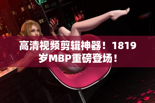 高清视频剪辑神器！1819岁MBP重磅登场！