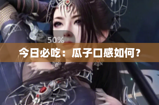 今日必吃：瓜子口感如何？