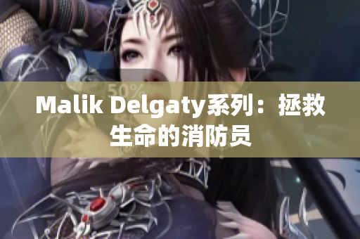 Malik Delgaty系列：拯救生命的消防员