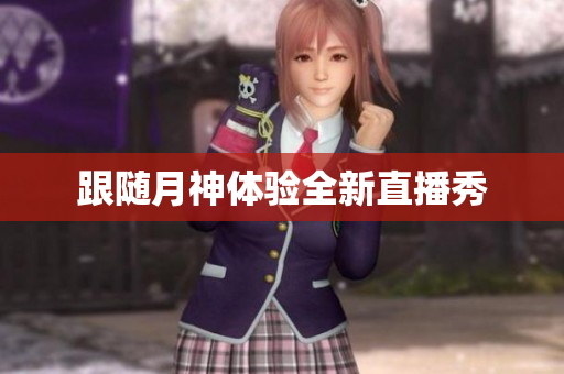 跟随月神体验全新直播秀