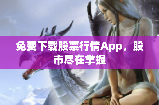 免费下载股票行情App，股市尽在掌握