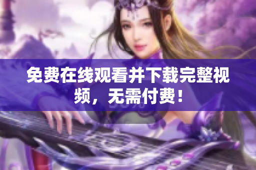 免费在线观看并下载完整视频，无需付费！