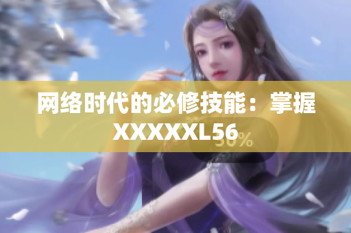 网络时代的必修技能：掌握XXXXXL56