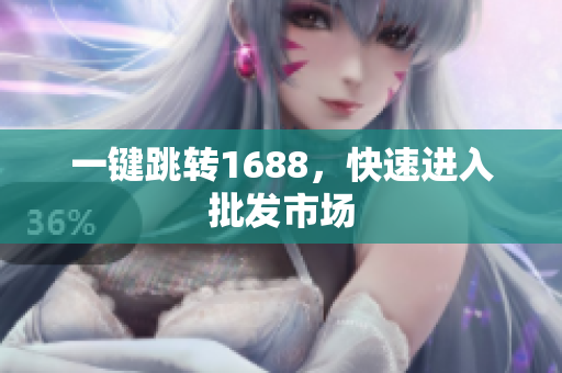 一键跳转1688，快速进入批发市场