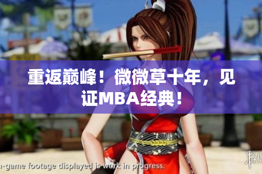 重返巅峰！微微草十年，见证MBA经典！