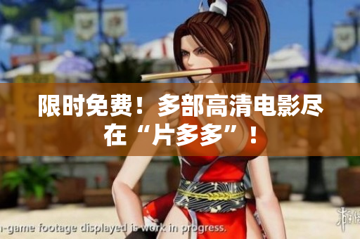 限时免费！多部高清电影尽在“片多多”！