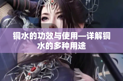 铜水的功效与使用—详解铜水的多种用途