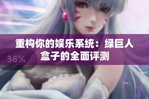 重构你的娱乐系统：绿巨人盒子的全面评测